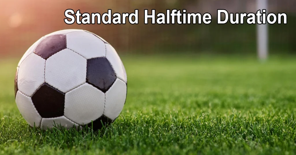 standard halftime duration in Soccer